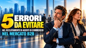 I 5 errori da evitare nella ricerca di agenti di commercio B2B